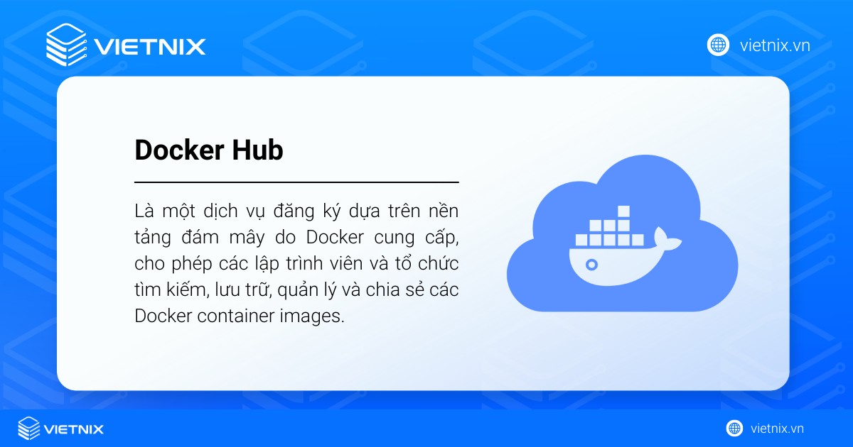 Docker Hub là một dịch vụ đăng ký dựa trên nền tảng đám mây do Docker cung cấp