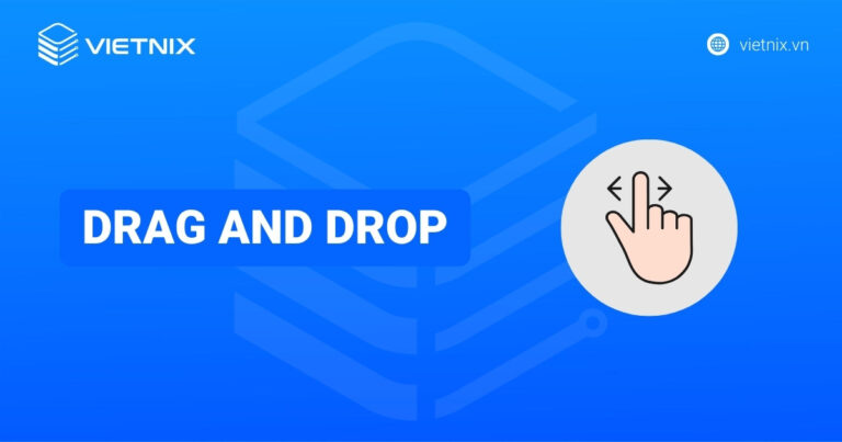 Drag and drop là gì? Cách thức hoạt động và cách triển khai trong HTML 5
