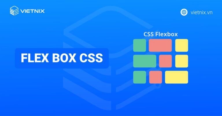 Flex box CSS là gì? Cấu trúc và các thuộc tính cơ bản của flex container