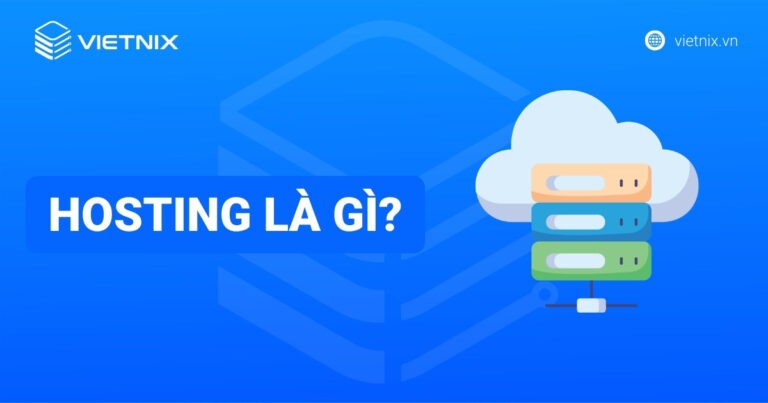 Hosting là gì? Vai trò, phân loại và cách chọn hosting cho người mới