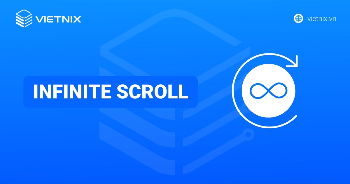Infinite scroll là gì? Nguyên lý hoạt hoạt động, ưu và nhược điểm của infinite scroll