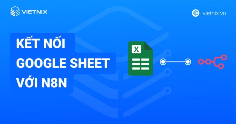 Hướng dẫn cách kết nối Google Sheet với n8n đơn giản và nhanh chóng