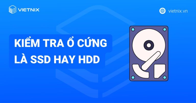 Hướng dẫn 6 cách kiểm tra ổ cứng là SSD hay HDD chi tiết
