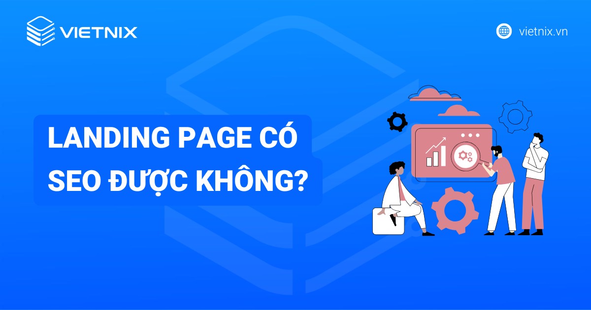 Landing page có SEO được không? 6 bước tối ưu landing page chuẩn SEO