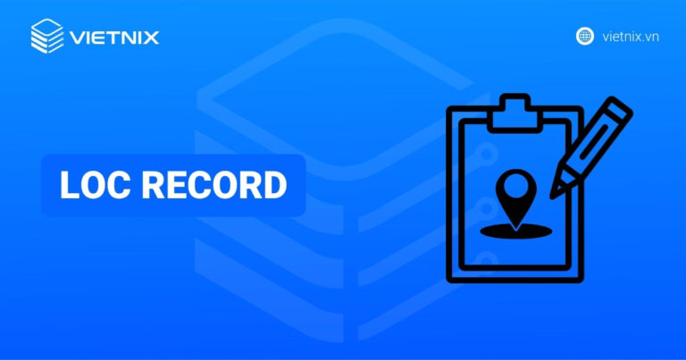 LOC record là gì? Hướng dẫn tạo và quản lý LOC record trên hệ thống DNS
