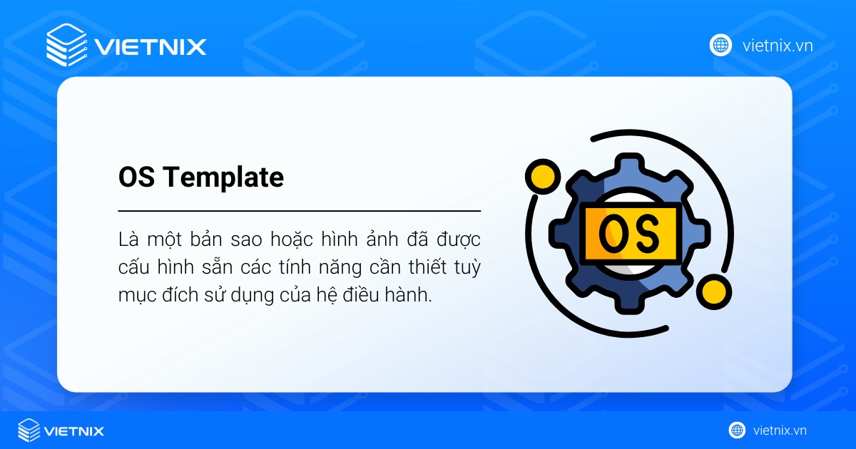 OS Template là gì? Hướng dẫn chi tiết cách tạo và triển khai OS Template 20 OS Template là một bản sao hoặc hình ảnh đã được cấu hình sẵn các tính năng cần thiết