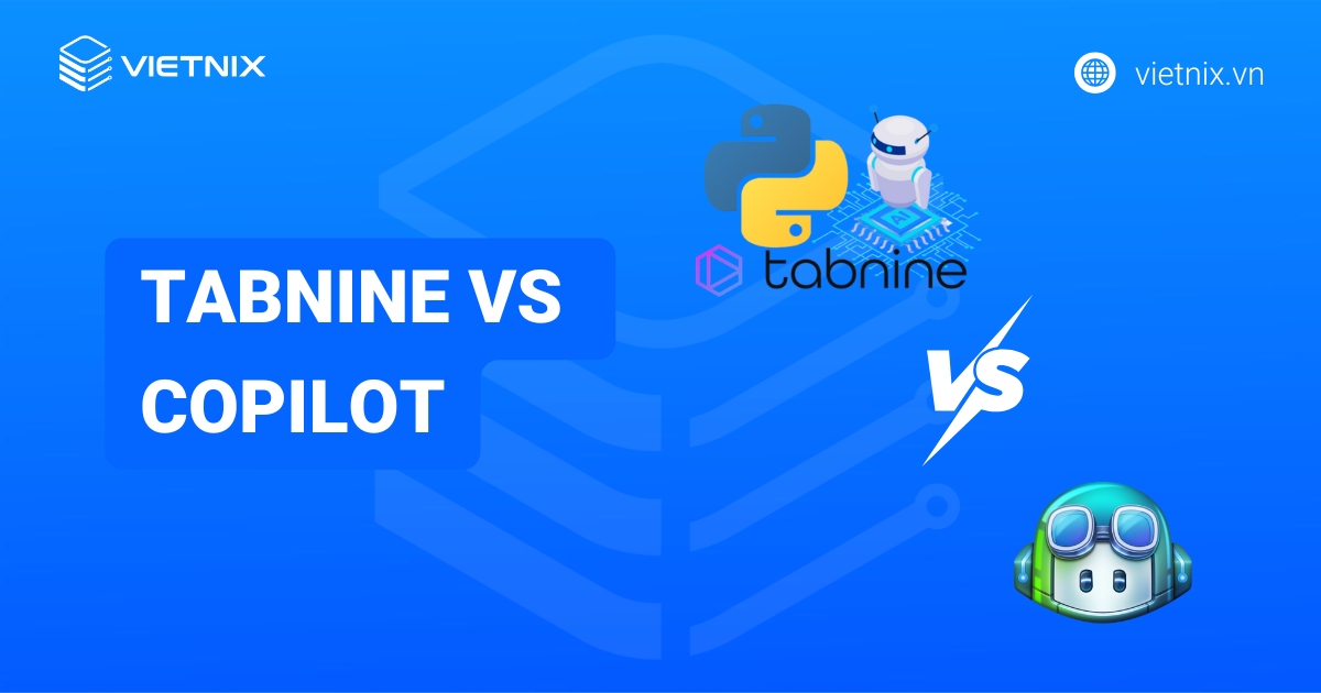 Tabnine vs Copilot khác nhau như thế nào? Khi nào nên chọn Tabnine? Nên chọn Copilot?
