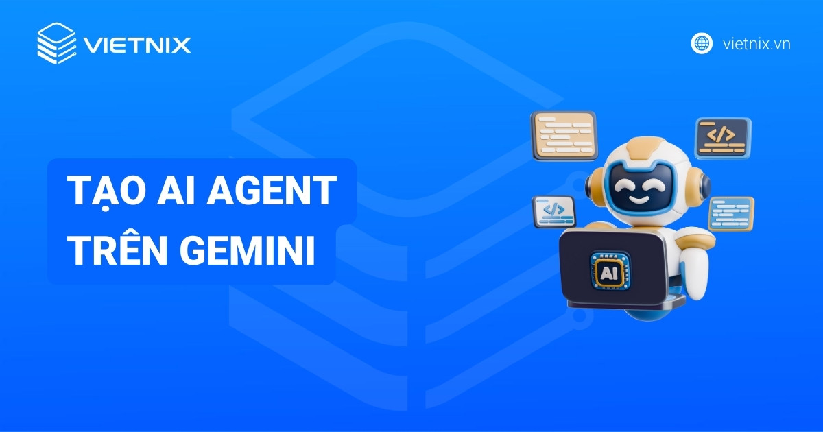 Hướng dẫn tạo AI Agent trên Gemini chi tiết và hiệu quả
