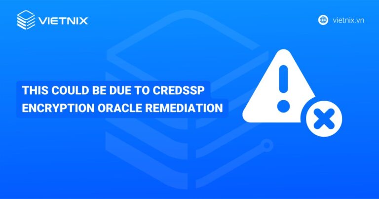 Hướng dẫn khắc phục lỗi this could be due to credssp encryption oracle remediation chi tiết