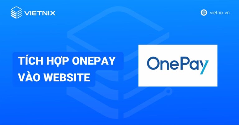 OnePay là gì? Hướng dẫn tích hợp OnePay vào website chi tiết
