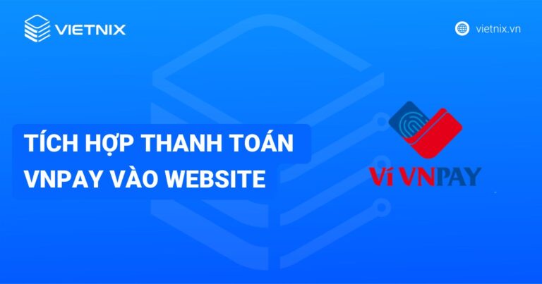 Hướng dẫn tích hợp thanh toán VNPAY vào website chi tiết từ A đến Z