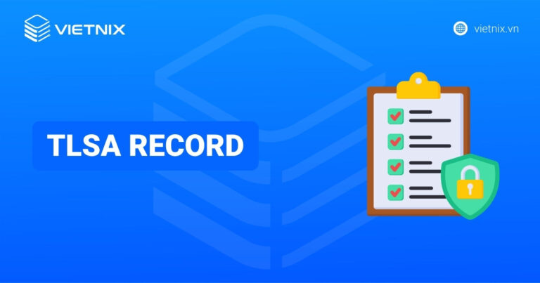 TLSA record là gì? Cách tạo bản ghi TLSA để tăng bảo mật cho mail và website