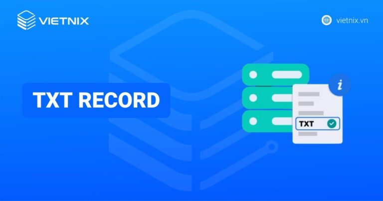 TXT Record là gì? Hướng dẫn thêm bản ghi TXT vào cấu hình DNS nhanh chóng