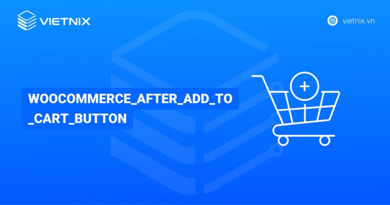 Hook WooCommerce_after_add_to_cart_button là gì? Vị trí và cách sử dụng