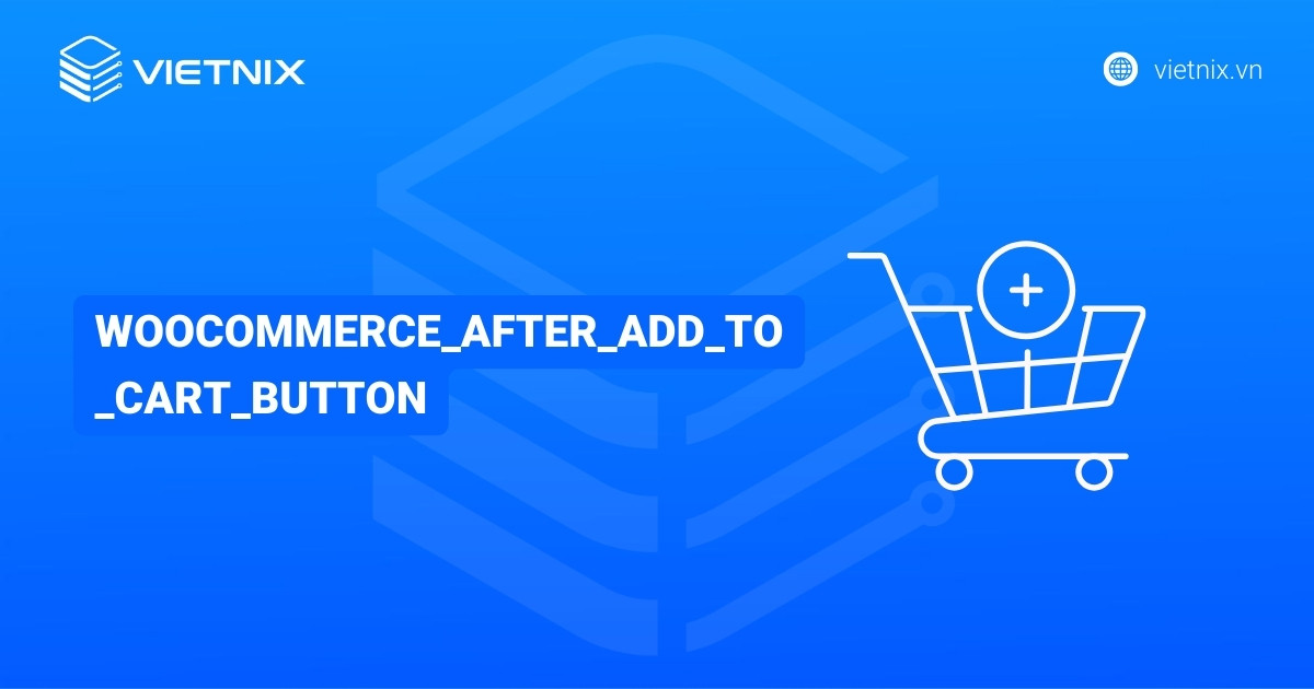 Hook WooCommerce_after_add_to_cart_button là gì? Vị trí và cách sử dụng