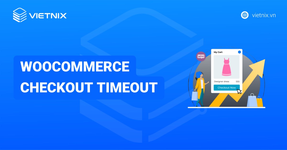 Woocommerce checkout timeout: Nguyên nhân và cách khắc phục lỗi hiệu quả
