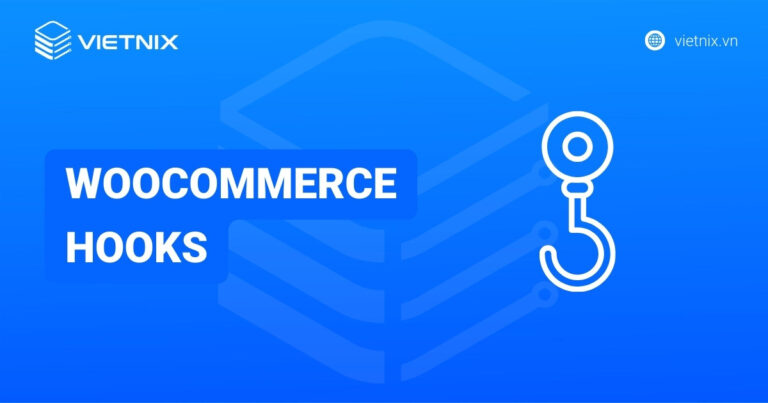 Woocommerce Hooks là gì? Cách sử dụng và các Hook thông dụng nên biết