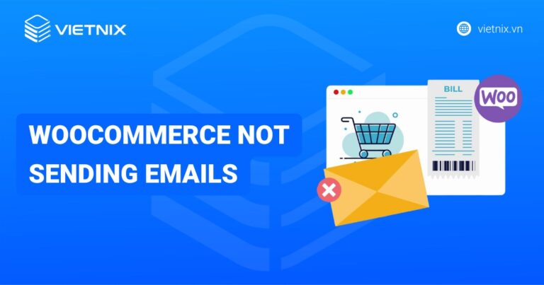 WooCommerce not sending emails: Nguyên nhân và cách khắc phục hiệu quả