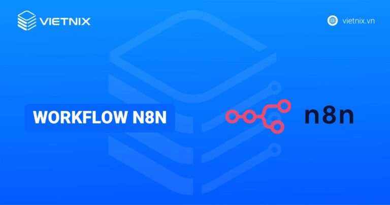 Workflow n8n là gì? Hướng dẫn xây dựng workflow n8n chi tiết cho người mới