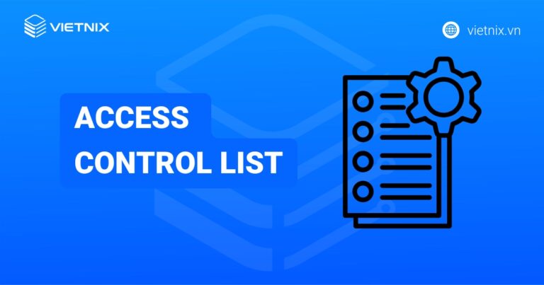 Access Control List là gì? Phân loại các hệ thống ACL thường gặp