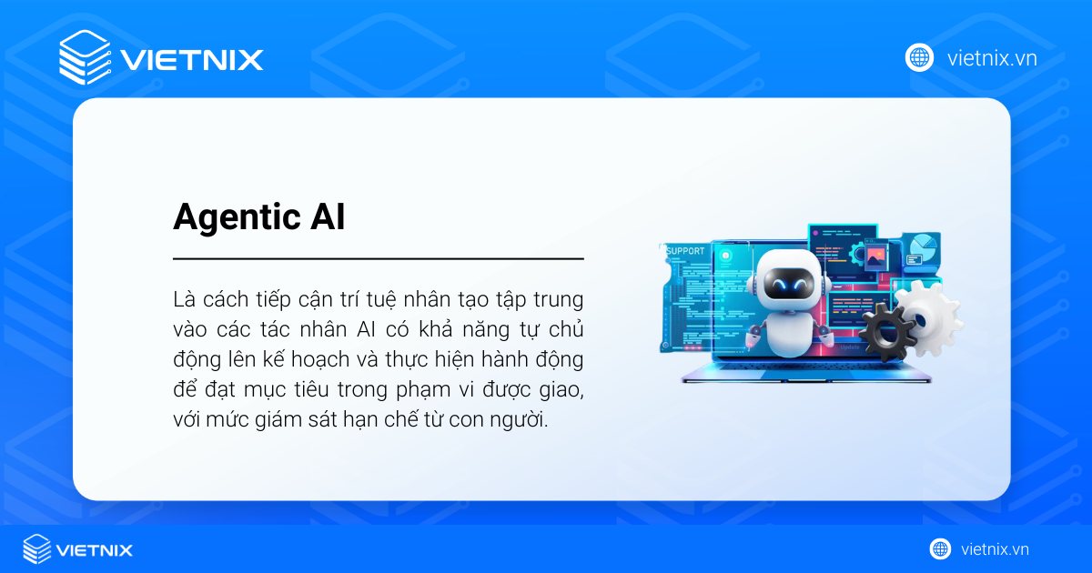 Agentic AI là cách tiếp cận trí tuệ nhân tạo tập trung vào các tác nhân AI có khả năng tự chủ động lên kế hoạch