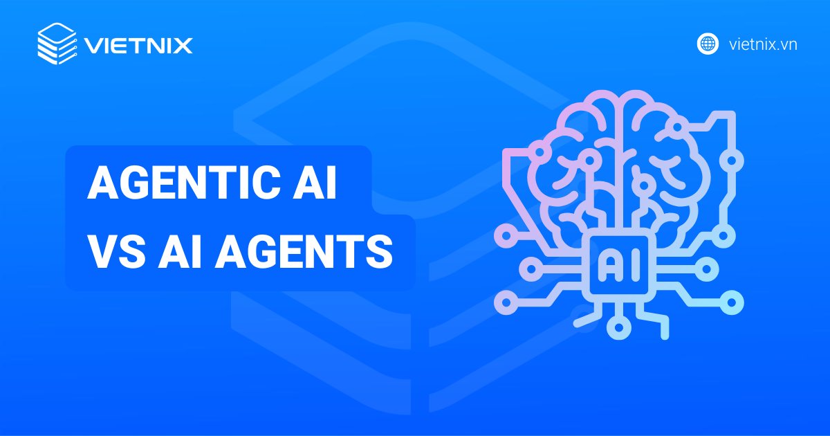 So sánh agentic AI vs AI agents: Nên chọn AI agents hay agentic AI?