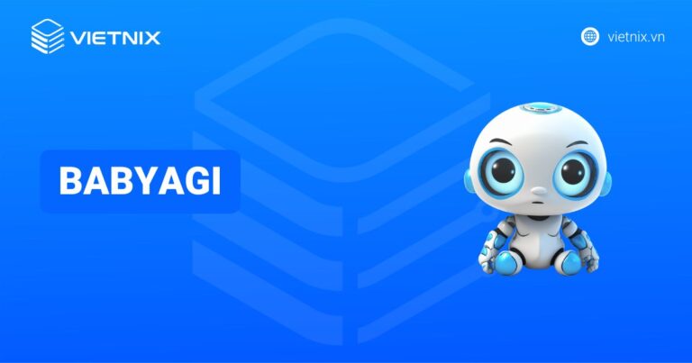 BabyAGI là gì? Hướng dẫn cài đặt và sử dụng hiệu quả