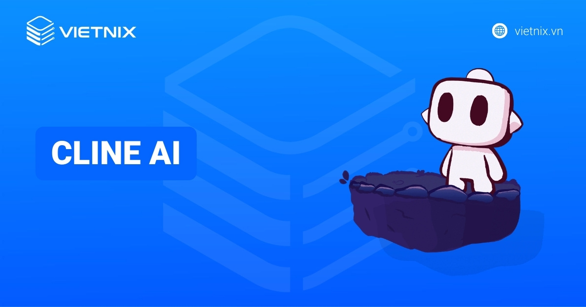Cline AI là gì? Hướng dẫn cách sử dụng trợ lý lập trình mã nguồn mở thế hệ mới