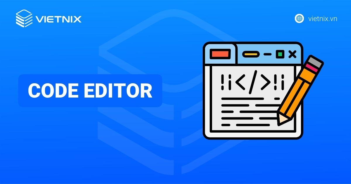 Code editor là gì? Top 7 phần mềm code editor dành cho lập trình viên