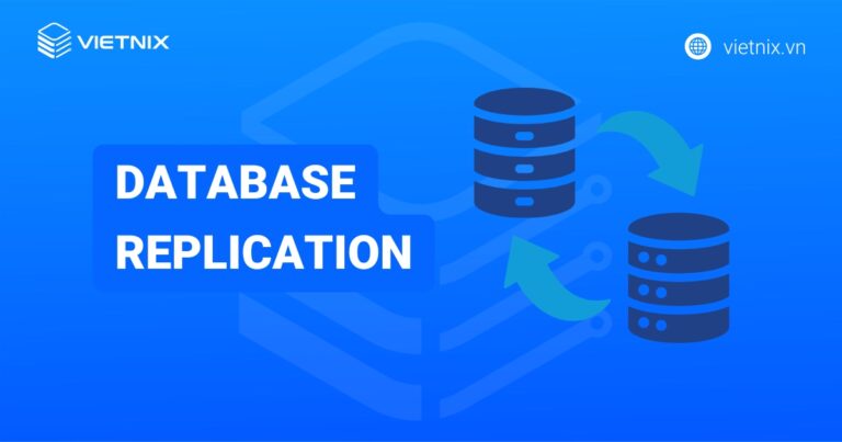 Database Replication là gì? Các loại Database phổ biến hiện nay