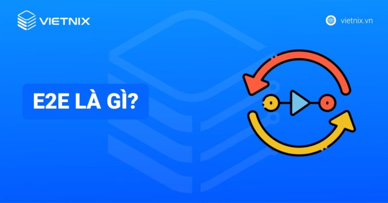 E2E là gì? Đặc điểm và tầm quan trọng của mô hình kiểm thử End to End