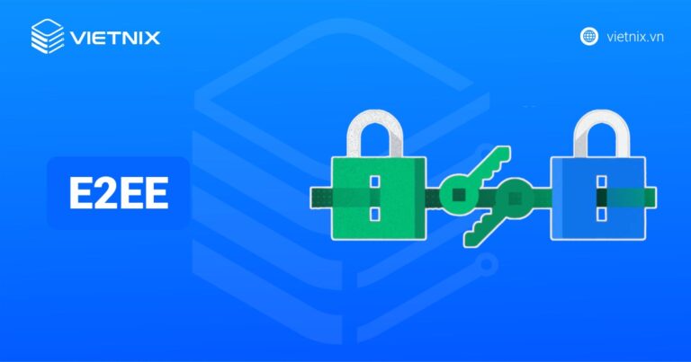 End-to-End Encryption (E2EE ) là gì? Giải pháp mã hóa đầu cuối bảo vệ dữ liệu toàn diện