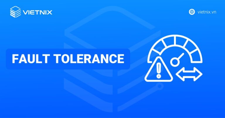 Fault tolerance là gì? Nguyên lý hoạt động và các thành phần của fault tolerant system