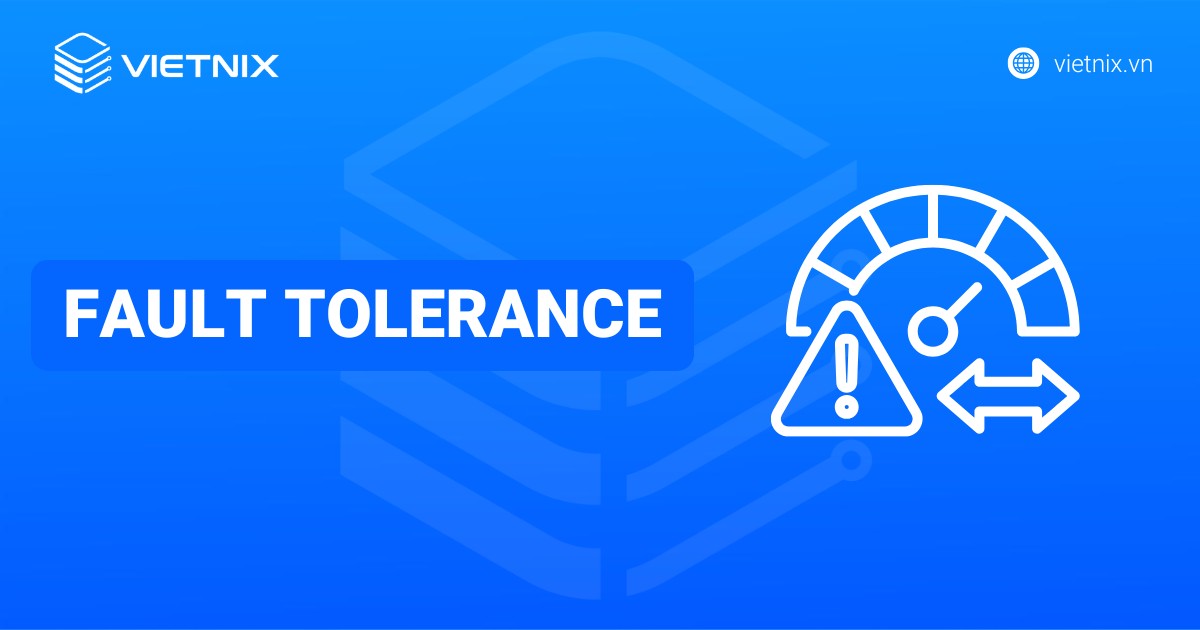Fault tolerance là gì? Nguyên lý hoạt động và các thành phần của fault tolerant system
