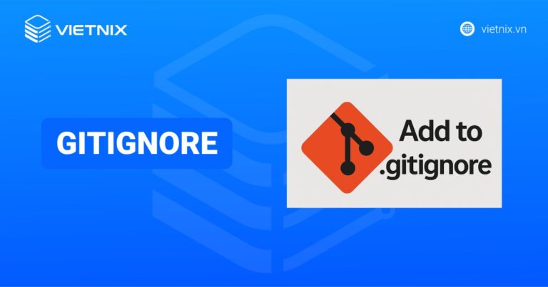 Gitignore là gì? Nguyên lý hoạt động, cách tạo và cú pháp khi sử dụng gitignore