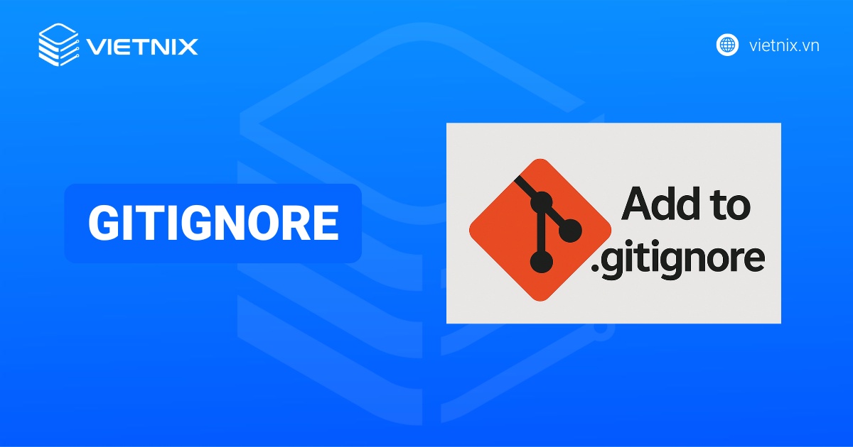 Gitignore là gì? Nguyên lý hoạt động, cách tạo và cú pháp khi sử dụng gitignore