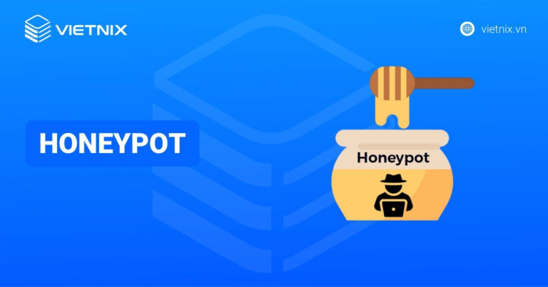 Honeypot là gì? Cách thức hoạt động và ưu, nhược điểm của honeypot