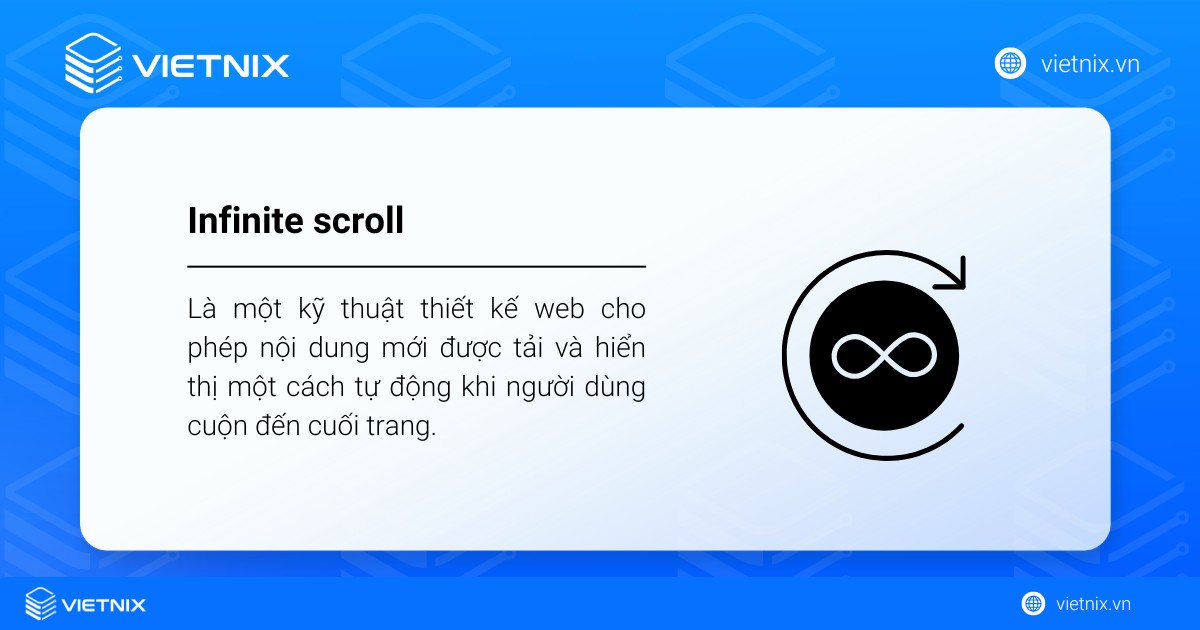 Infinite scrolling (cuộn vô tận) là một kỹ thuật thiết kế web cho phép nội dung mới được tải và hiển thị một cách tự động