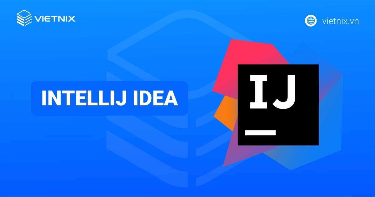 Intellij IDEA là gì? Tại sao bạn nên chọn IntelliJ IDEA?