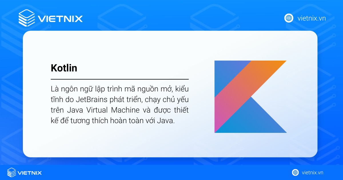 Kotlin là ngôn ngữ lập trình mã nguồn mở, kiểu tĩnh do JetBrains phát triển