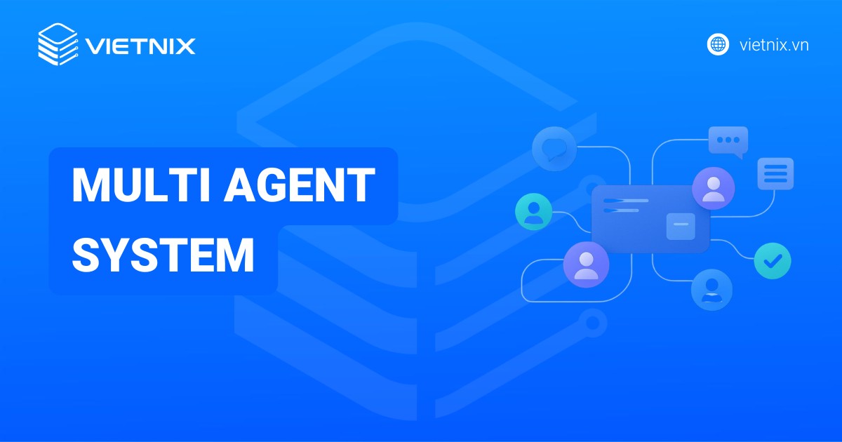 Multi Agent System là gì? Cách thức hoạt động và ứng dụng phổ biến