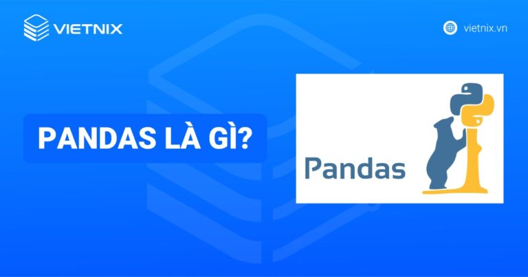 Pandas là gì? Ưu điểm và cách thức hoạt động của thư viện Pandas