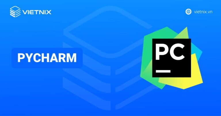 PyCharm là gì? Hướng dẫn tải, cài đặt và sử dụng cho người mới