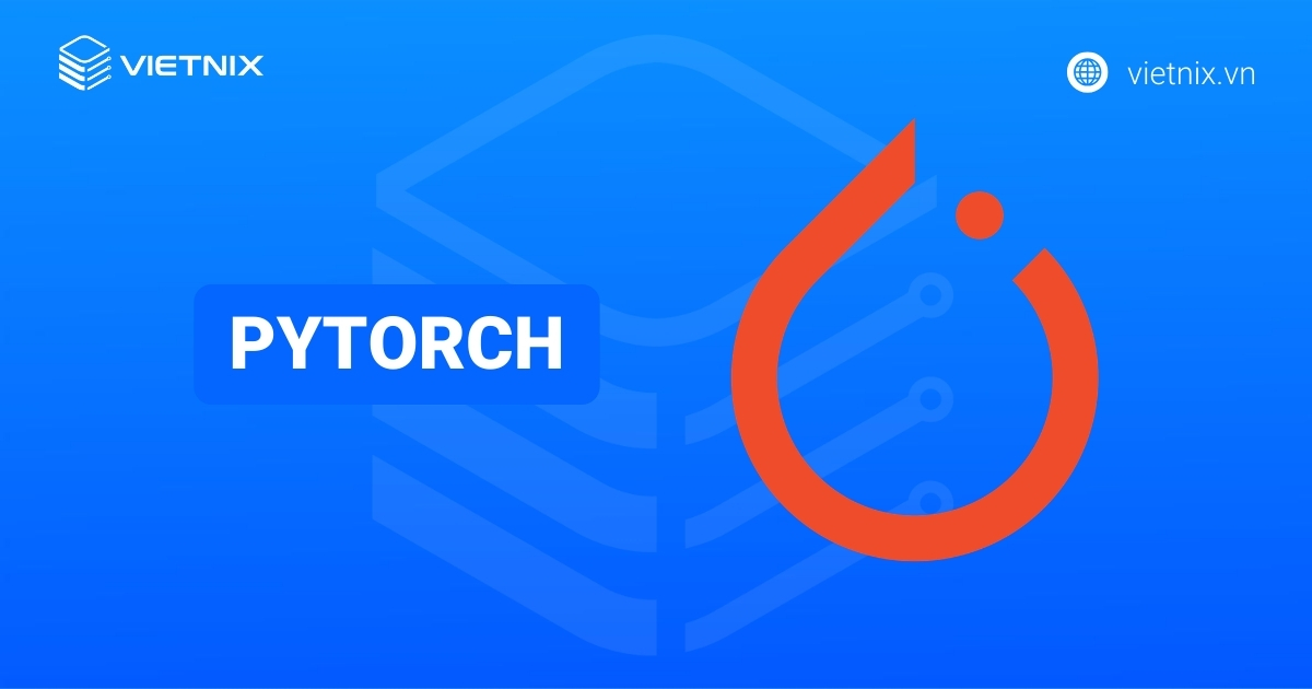 Pytorch là gì? Hướng dẫn sử dụng PyTorch trong AI hiện nay