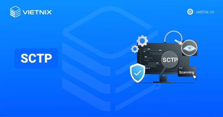 SCTP là gì? Tổng quan kiến thức về Stream Control Transmission Protocol