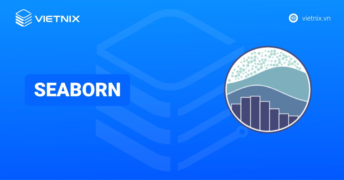 Seaborn là gì? Các nhóm hàm chính và cách cài đặt chi tiết