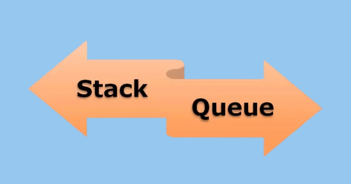Bạn có thể chọn Stack hay Queue tùy vào từng trường hợp (Nguồn: Internet)