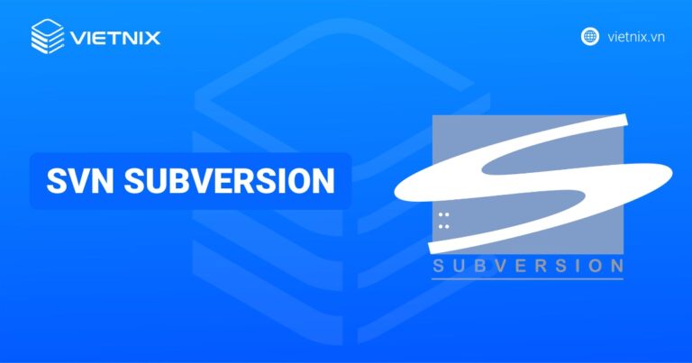 SVN Subversion là gì? Tổng quan những điều cần biết về SVN Subversion