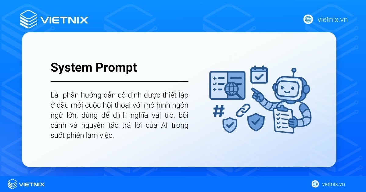 System Prompt là phần hướng dẫn cố định được thiết lập ở đầu mỗi cuộc hội thoại với mô hình ngôn ngữ lớn