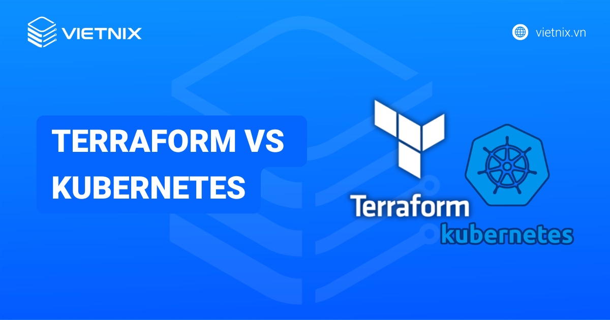 Terraform vs Kubernetes: So sánh sự khác biệt và cách kết hợp để tối ưu cho hạ tầng ứng dụng
